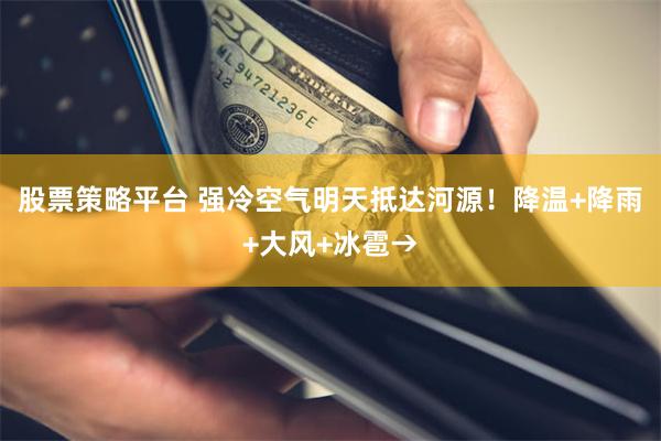 股票策略平台 强冷空气明天抵达河源！降温+降雨+大风+冰雹→
